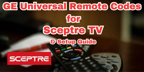 GE Universal Remote Codes for Sceptre TV & Setup Guide