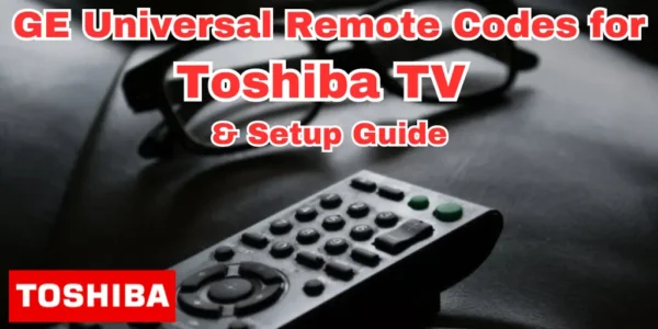 GE Universal Remote Codes for Toshiba TV and Setup Guide